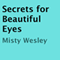 Secrets for Beautiful Eyes (Unabridged) audio book by Misty Wesley