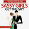 Sassy Girls Get the Guy: 7 Essential Steps to Make Good Guys Beg for Your Attention (Unabridged)