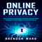 Online Privacy: How to Remain Anonymous & Protect Yourself While Enjoying a Private Digital Life on the Internet (Unabridged) audio book by Brendon Ward