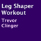 Leg Shaper Workout (Unabridged) audio book by Trevor Clinger