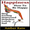 Happiness: How to Stop Feeling Depressed, Hopeless, Lonely, Sad and Be Happy: How to Be Happier, Book 1 (Unabridged) audio book by Amber Rain