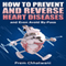 How to Prevent and Reverse Heart Diseases - And Even Avoid By-Pass (Unabridged)