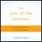 The Cult of the Amateur: How Today's Internet Is Killing Our Culture (Unabridged) audio book by Andrew Keen