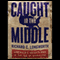 Caught in the Middle: America's Heartland in the Age of Globalism (Unabridged) audio book by Richard C. Longworth