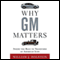 Why GM Matters: Inside the Race to Transform an American Icon (Unabridged) audio book by William J. Holstein