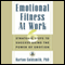 Emotional Fitness at Work: 6 Strategic Steps to Success Using the Power of Emotion (Unabridged) audio book by Barton Goldsmith