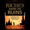 Riches Among Ruins: Adventures in the Dark Corners of the Global Economy (Unabridged)