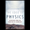 The Edge of Physics: A Journey to Earth's Extremes to Unlock the Secrets of the Universe (Unabridged) audio book by Anil Ananthaswamy