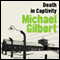 Death in Captivity (Unabridged) audio book by Michael Gilbert