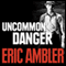Uncommon Danger (Unabridged) audio book by Eric Ambler