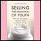 Selling the Fountain of Youth: How the Anti-Aging Industry Made a Disease Out of Getting Old - and Made Billions (Unabridged) audio book by Arlene Weintraub