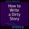How to Write a Dirty Story: Reading, Writing, and Publishing Erotica (Unabridged) audio book by Susie Bright