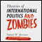 Theories of International Politics and Zombies (Unabridged) audio book by Daniel W. Drezner