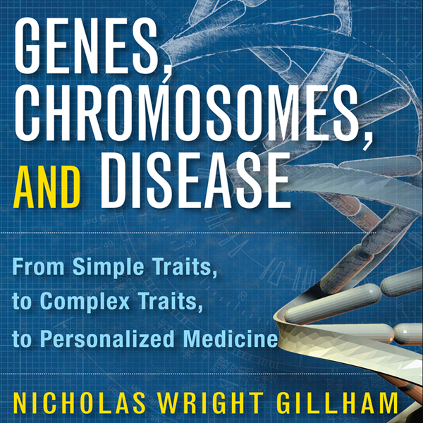 Genes, Chromosomes, and Disease: From Simple Traits to Complex Traits to Personalized Medicine (Unabridged) audio book by Nicholas Wright Gillham