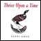 Thrice Upon a Time (Unabridged) audio book by Genni Gunn
