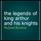 The Legends of King Arthur and His Knights (Unabridged) audio book by Sir James Knowles