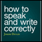 How to Speak and Write Correctly (Unabridged)