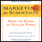 Marketing for Scientists: How to Shine in Tough Times (Unabridged) audio book by Marc Kuchner