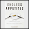Endless Appetites: How the Commodities Casino Creates Hunger and Unrest (Unabridged)