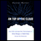 On Top of the Cloud: How CIOs Leverage New Technologies to Drive Change and Build Value Across the Enterprise (Unabridged)