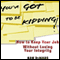 You've Got to Be Kidding!: How to Keep Your Job Without Losing Your Integrity (Unabridged)
