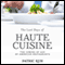 The Last Days of Haute Cuisine: The Coming of Age of American Restaurants (Unabridged) audio book by Patric Kuh