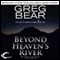 Beyond Heaven's River (Unabridged) audio book by Greg Bear