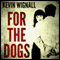 For the Dogs (Unabridged) audio book by Kevin Wignall