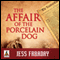 The Affair of the Porcelain Dog (Unabridged) audio book by Jess Faraday