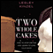 Two Whole Cakes: How to Stop Dieting and Learn to Love Your Body (Unabridged) audio book by Lesley Kinzel