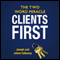 Clients First: The Two Word Miracle (Unabridged)