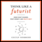 Think Like a Futurist: Know What Changes, What Doesn't, and What's Next (Unabridged) audio book by Cecily Sommers