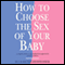 How to Choose the Sex of Your Baby (Unabridged) audio book by David Rorvik, Landrum Shettles