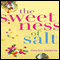 The Sweetness of Salt (Unabridged) audio book by Cecilia Galante
