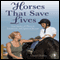 Horses That Save Lives: True Stories of Physical, Emotional, and Spiritual Rescue (Unabridged) audio book by Cheryl Dudley