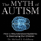 The Myth of Autism: How a Misunderstood Epidemic Is Destroying Our Children (Unabridged)