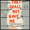 They Shall Not Have Me: The Capture, Forced Labor, and Escape of a French Prisoner in World War II (Unabridged) audio book by Jean Helion
