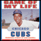 Game of My Life: Chicago Cubs: Memorable Stories of Cubs Baseball (Unabridged) audio book by Lew Freedman
