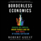 Borderless Economics: Chinese Sea Turtles, Indian Fridges, and the New Fruits of Global Capitalism (Unabridged) audio book by Robert Guest