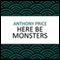 Here Be Monsters (Unabridged) audio book by Anthony Price