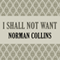 I Shall Not Want (Unabridged) audio book by Norman Collins