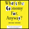 What's the Economy For, Anyway?: Why It's Time to Stop Chasing Growth and Start Pursuing Happiness (Unabridged) audio book by John de Graaf, David Batker