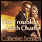 The Trouble with Charlie (Unabridged) audio book by Catherine Bennett