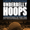 Underbelly Hoops: Adventures in the CBA - A.K.A. The Crazy Basketball Association (Unabridged) audio book by Carson Cunningham
