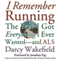 I Remember Running: The Year I Got Everything I Ever Wanted - and ALS (Unabridged) audio book by Darcy Wakefield