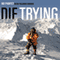 Die Trying: One Man's Quest to Conquer the Seven Summits (Unabridged) audio book by Bo Parfet