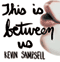 This Is Between Us: A Novel (Unabridged) audio book by Kevin Sampsell