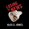 Losing the News: The Future of the News that Feeds Democracy (Unabridged) audio book by Alex Jones