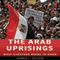 The Arab Uprisings: What Everyone Needs to Know (Unabridged)