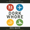 Dork Whore: My Travels Through Asia as a Twenty-Year-Old Pseudo-Virgin (Unabridged) audio book by Iris Bahr
